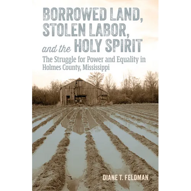 Borrowed Land, Stolen Labor, and the Holy Spirit: The Struggle for Power and Equality in Holmes County, Mississippi