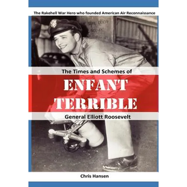 Enfant Terrible: The Times and Schemes of General Elliott Roosevelt