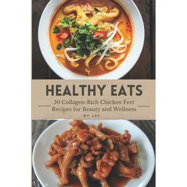 Healthy Eats: 50 Collagen-Rich Chicken Feet Recipes for Beauty and Wellness