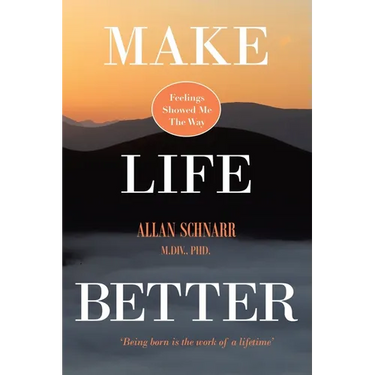 Make Life Better: Feelings Showed Me the Way. 'Being born is the work of a lifetime.'