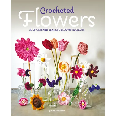 Crocheted Flowers: 30 Stylish and Realistic Blooms to Crochet