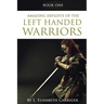 Amazing Exploits of the Left Handed Warrior Series Book One: Book One of the Left Handed Warriors Series