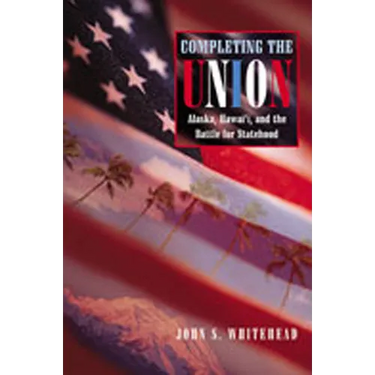 Completing the Union: Alaska, Hawai'i, and the Battle for Statehood