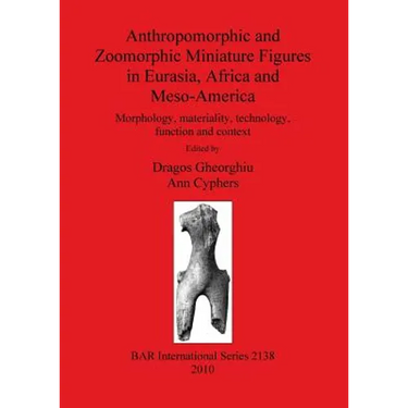 Anthropomorphic and Zoomorphic Miniature Figures in Eurasia, Africa and Meso-America: Morphology, materiality, technology, function and context