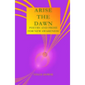 Arise The Dawn: Poetry And Prose For New Awareness