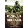 The Border and the Buffalo: the Recollections of a Buffalo Hunter & Indian Fighter on the American West Frontier