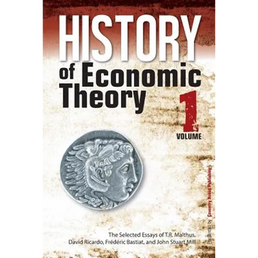 History of Economic Theory: The Selected Essays of T.R. Malthus, David Ricardo, Frederic Bastiat, and John Stuart Mill