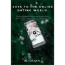 Keys to the Online Dating World: Easy Steps You Need to Know Before Going Into the Dating World