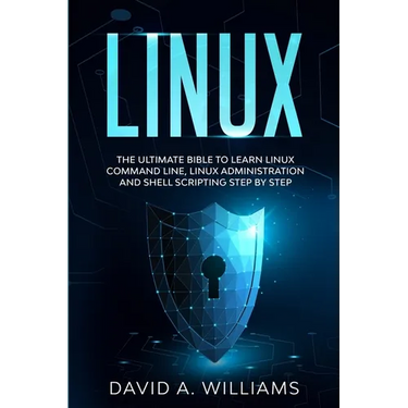Linux: The Ultimate Beginners Bible to Learn Linux Command Line, Administration and Shell Scripting Step by Step