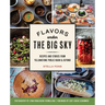 Flavors Under the Big Sky: Recipes and Stories from Yellowstone Public Radio & Beyond