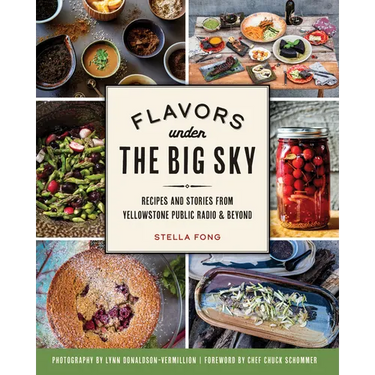 Flavors Under the Big Sky: Recipes and Stories from Yellowstone Public Radio & Beyond