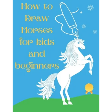 How to Draw Horses and Ponies for Kids and Beginners: An Easy STEP-BY-STEP Guide to Drawing Horses and Ponies for Kids With A New Method - horse gifts