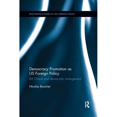 Democracy Promotion as Us Foreign Policy: Bill Clinton and Democratic Enlargement
