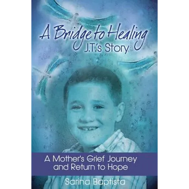 A Bridge to Healing: J.T.'s Story: A Mother's Grief Journey and Return to Hope