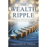 The Wealth Ripple: Break the Cycle. Build Financial Freedom. Transform Your Family's Future.