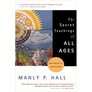 The Secret Teachings of All Ages: An Encyclopedic Outline of Masonic, Hermetic, Qabbalistic and Rosicrucian Symbolical Philosophy