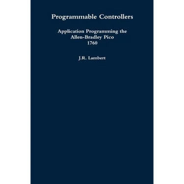 Programmable Controllers: Application Programming the Allen-Bradley Pico 1760