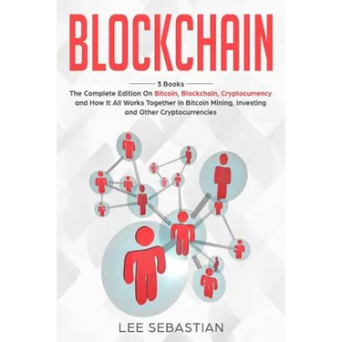 Blockchain: 3 Books - The Complete Edition on Bitcoin, Blockchain, Cryptocurrency and How It All Works Together In Bitcoin Mining, Investing and Other