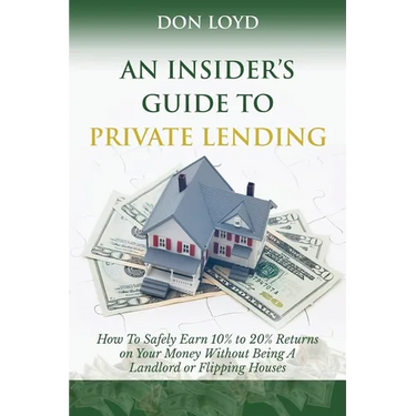 An Insider's Guide to Private Lending: How to Safely Earn 10% to 20% Returns on Your Money Without Being a Landlord or Flipping Houses