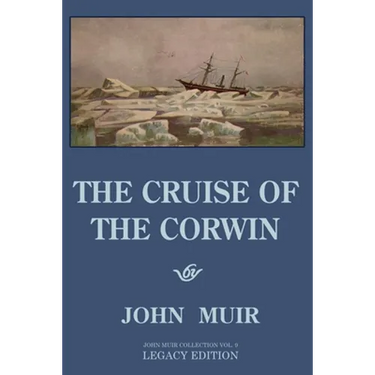 The Cruise Of The Corwin - Legacy Edition: The Muir Journal Of The 1881 Sailing Expedition To Alaska And The Arctic