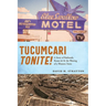Tucumcari Tonite!: A Story of Railroads, Route 66, and the Waning of a Western Town