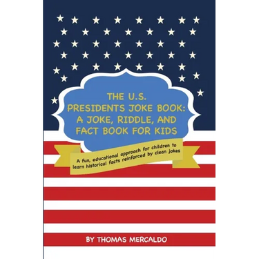 The U.S. Presidents Joke Book: A Joke, Riddle, and Fact Book for Kids: A fun, educational approach for children to learn historical facts reinforced b