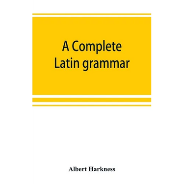 A complete Latin grammar