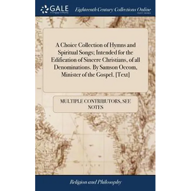 A Choice Collection of Hymns and Spiritual Songs; Intended for the Edification of Sincere Christians, of all Denominations. By Samson Occom, Minister