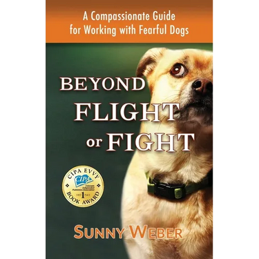 Beyond Flight or Fight: A Compassionate Guide for Working with Fearful Dogs