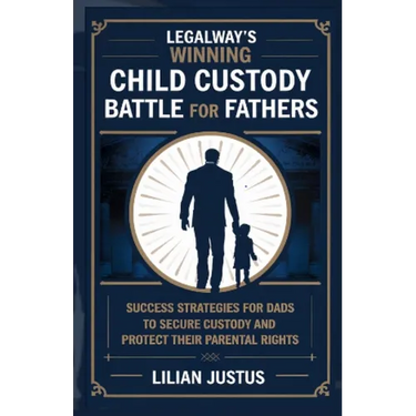LegalWay's Winning Child Custody Battle for Fathers: Success Strategies for Dads to Secure Custody and Protect their Parental Rights