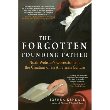 The Forgotten Founding Father: Noah Webster's Obsession and the Creation of an American Culture