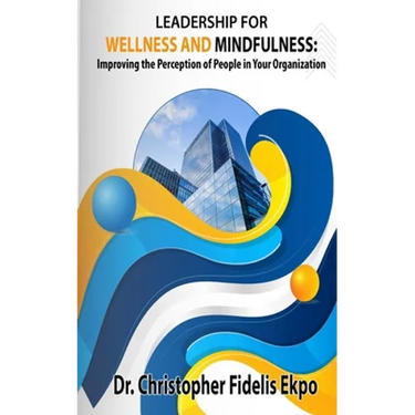 Leadership for Wellness and Mindfulness: Improving the Perception of People in Your Organization