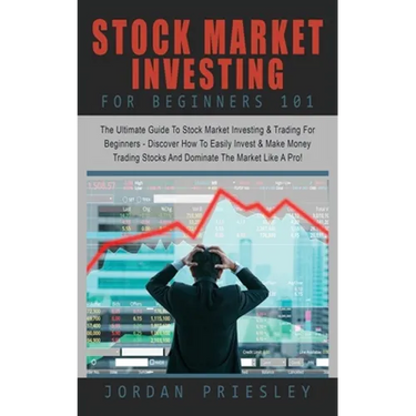 Stock Market Investing For Beginners 101: The Ultimate Guide To Stock Market Investing & Trading For Beginners - Discover How To Easily Invest & Make