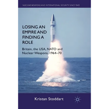 Losing an Empire and Finding a Role: Britain, the Usa, NATO and Nuclear Weapons, 1964-70