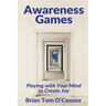 Awareness Games: Playing with Your Mind to Create Joy