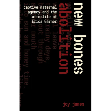 New Bones Abolition: Captive Maternal Agency and the (After)Life of Erica Garner