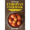 The Ultimate Ethiopian Cookbook: 111 Dishes From Ethiopia To Cook Right Now