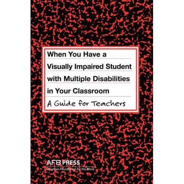 When You Have a Visually Impaired Student with Multiple Disabilities in Your Classroom: A Guide for Teachers