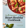 The 5-Ingredient Heart Healthy Cookbook: 101 Flavorful Low-Sodium, Low-Fat Recipes