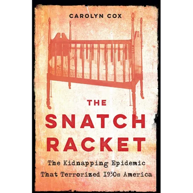 The Snatch Racket: The Kidnapping Epidemic That Terrorized 1930s America