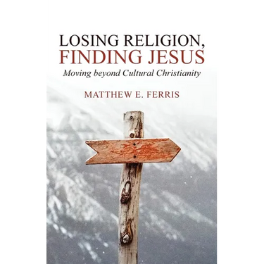 Losing Religion, Finding Jesus: Moving beyond Cultural Christianity