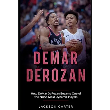 DeMar DeRozan: How DeMar DeRozan Became One of the NBA's Most Dynamic Players