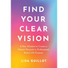 Find Your Clear Vision: A New Mindset to Create a Vibrant Personal or Professional Brand with Purpose