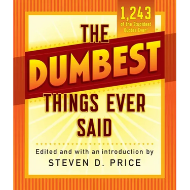 The Dumbest Things Ever Said