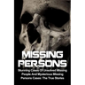 Missing Persons: Stunning Cases Of Unsolved Missing People And Mysterious Missing Persons Cases: The True Stories