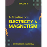 A Treatise on Electricity & Magnetism VOLUME 1