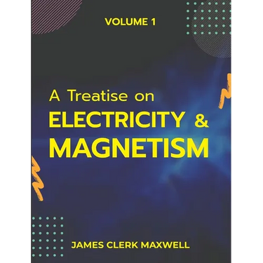 A Treatise on Electricity & Magnetism VOLUME 1