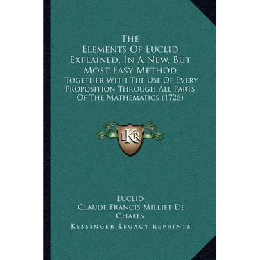The Elements Of Euclid Explained, In A New, But Most Easy Method: Together With The Use Of Every Proposition Through All Parts Of The Mathematics (172