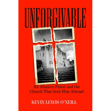 Unforgivable: An Abusive Priest and the Church That Sent Him Abroad