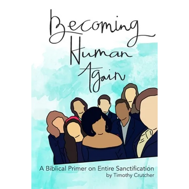 Becoming Human Again: A Biblical Primer on Entire Sanctification